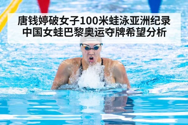 唐钱婷破女子100米蛙泳亚洲纪录 中国女蛙巴黎奥运夺牌希望分析